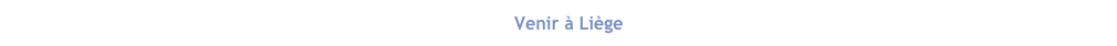 Accueil    Comités    Soumissions    Programme    Lieux    Venir à Liège    Logement    Inscription    Contact    Pourquoi Liège?